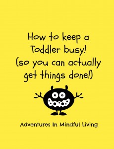 How to keep a toddler busy so you can actually get stuff done! Cheap and easy ideas that will save your sanity and let you be more productive! Adventures in Mindful Living 