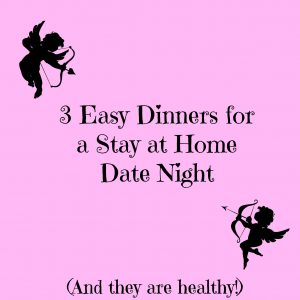 3 Easy (and healthy) Dinners for a Stay at Home Date Night